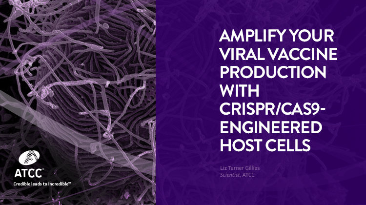 Amplify Your Viral Vaccine Production with CRISPR/Cas9-Engineered Host Cells webinar overlay image